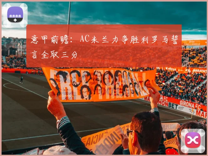 意甲前瞻：AC米兰力争胜利罗马誓言全取三分