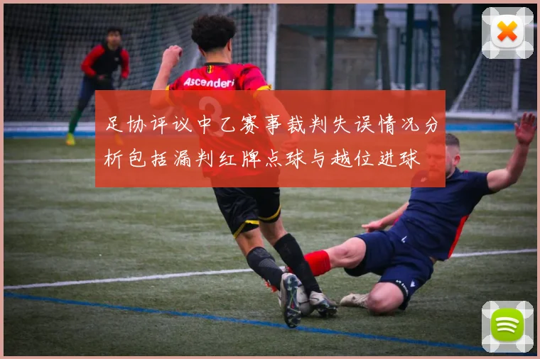 足协评议中乙赛事裁判失误情况分析包括漏判红牌点球与越位进球