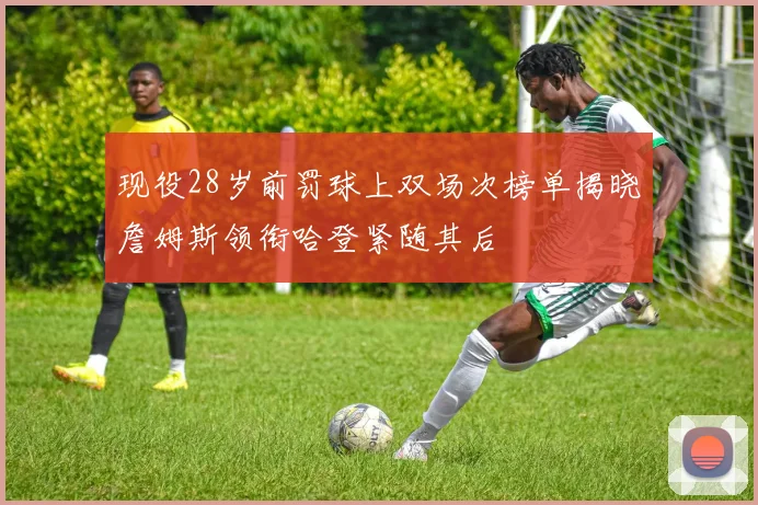 现役28岁前罚球上双场次榜单揭晓詹姆斯领衔哈登紧随其后